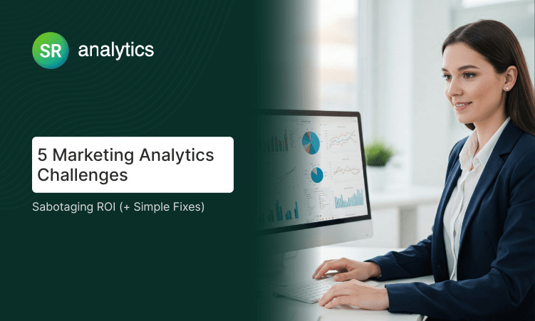 5 Marketing Analytics Challenges Sabotaging ROI (+ Simple Fixes) Marketing Analytics Challenges