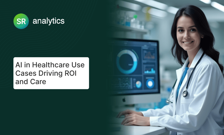 AI in Healthcare Use Cases Driving ROI & Care